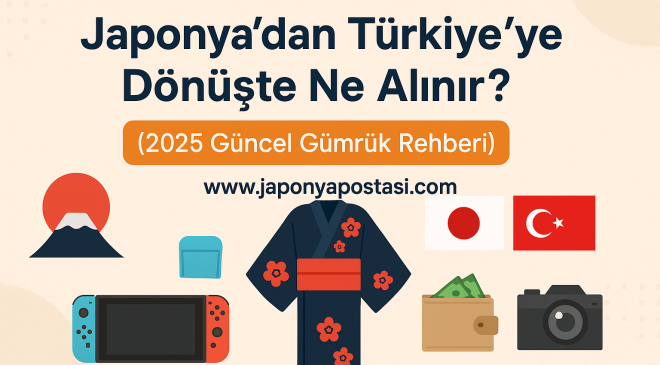 Japonya’dan Türkiye’ye dönüşte ne alınır? (2025 Güncel gümrük rehberi)